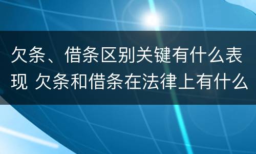 欠条、借条区别关键有什么表现 欠条和借条在法律上有什么区别吗?
