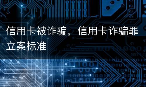 信用卡被诈骗，信用卡诈骗罪立案标准