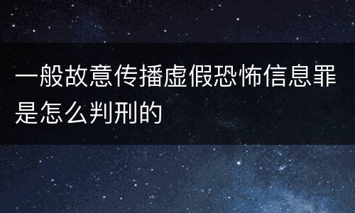 一般故意传播虚假恐怖信息罪是怎么判刑的