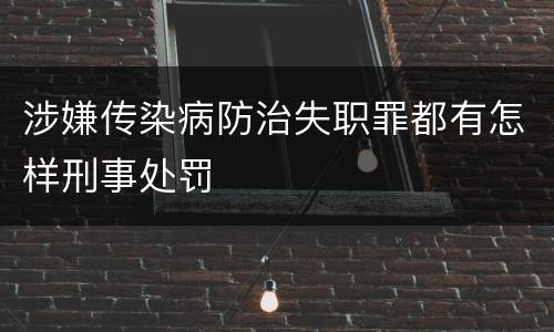涉嫌传染病防治失职罪都有怎样刑事处罚