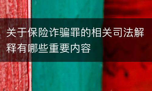 关于保险诈骗罪的相关司法解释有哪些重要内容
