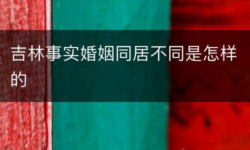吉林事实婚姻同居不同是怎样的