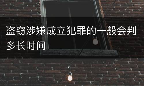 盗窃涉嫌成立犯罪的一般会判多长时间