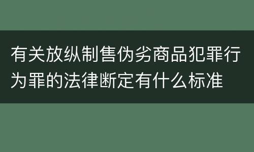 有关放纵制售伪劣商品犯罪行为罪的法律断定有什么标准