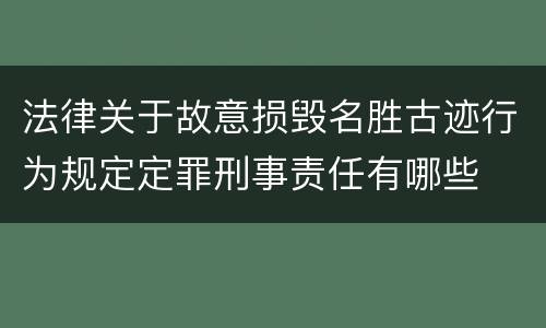 法律关于故意损毁名胜古迹行为规定定罪刑事责任有哪些