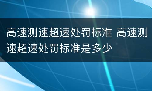 高速测速超速处罚标准 高速测速超速处罚标准是多少