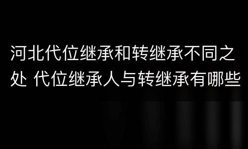 河北代位继承和转继承不同之处 代位继承人与转继承有哪些区别