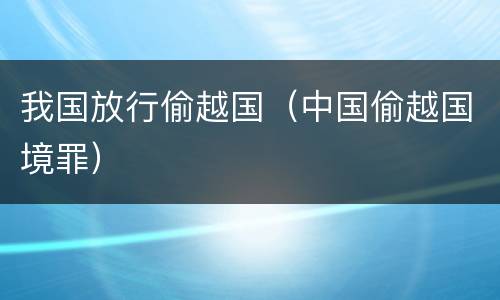 我国放行偷越国（中国偷越国境罪）