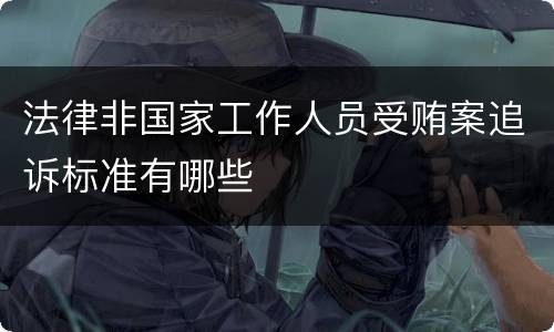 法律非国家工作人员受贿案追诉标准有哪些