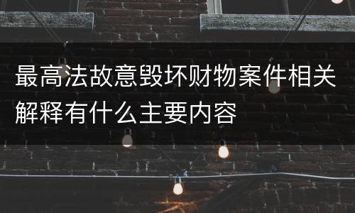 最高法故意毁坏财物案件相关解释有什么主要内容