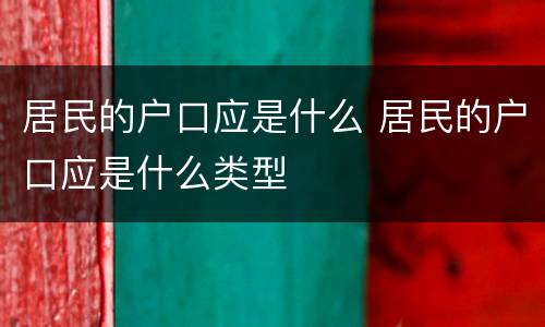 居民的户口应是什么 居民的户口应是什么类型