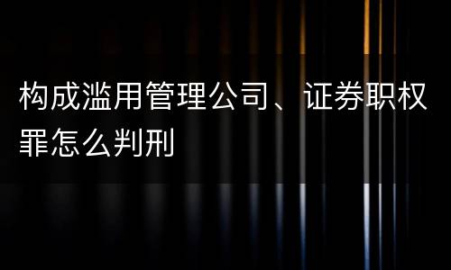 构成滥用管理公司、证券职权罪怎么判刑