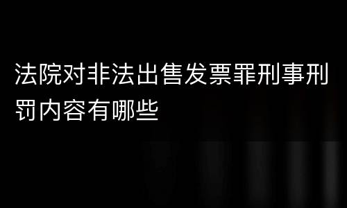 法院对非法出售发票罪刑事刑罚内容有哪些