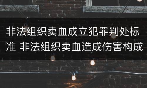 非法组织卖血成立犯罪判处标准 非法组织卖血造成伤害构成什么罪