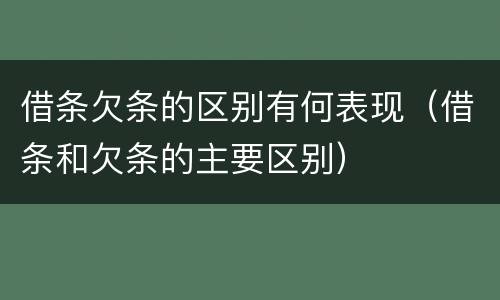 借条欠条的区别有何表现（借条和欠条的主要区别）