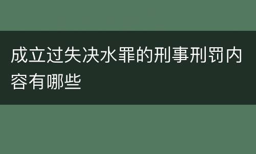 成立过失决水罪的刑事刑罚内容有哪些