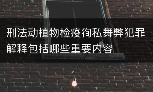 刑法动植物检疫徇私舞弊犯罪解释包括哪些重要内容