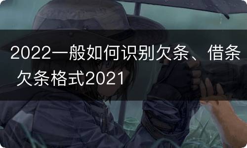 2022一般如何识别欠条、借条 欠条格式2021