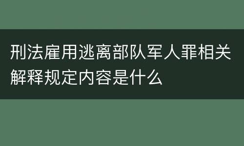 刑法雇用逃离部队军人罪相关解释规定内容是什么