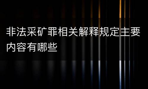 非法采矿罪相关解释规定主要内容有哪些
