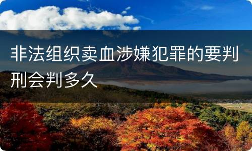 非法组织卖血涉嫌犯罪的要判刑会判多久