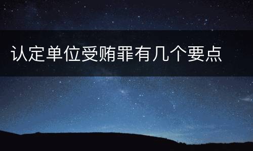 认定单位受贿罪有几个要点