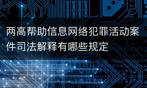 两高帮助信息网络犯罪活动案件司法解释有哪些规定