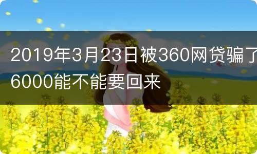 2019年3月23日被360网贷骗了6000能不能要回来