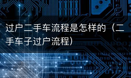 过户二手车流程是怎样的（二手车子过户流程）