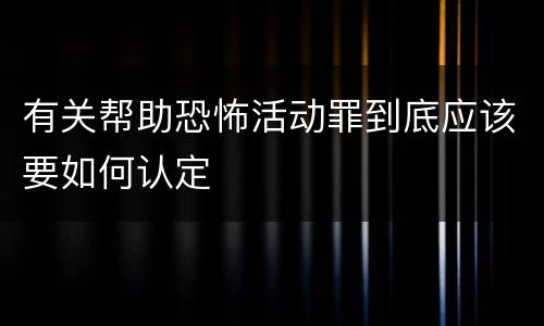 有关帮助恐怖活动罪到底应该要如何认定