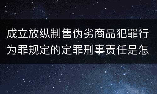 成立放纵制售伪劣商品犯罪行为罪规定的定罪刑事责任是怎样的