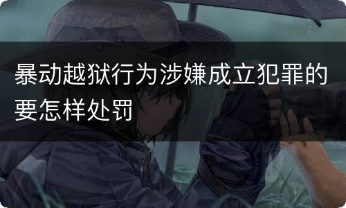 暴动越狱行为涉嫌成立犯罪的要怎样处罚