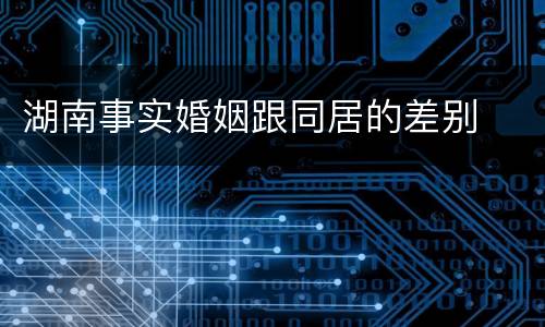湖南事实婚姻跟同居的差别