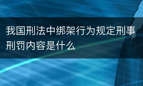 我国刑法中绑架行为规定刑事刑罚内容是什么
