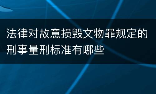 法律对故意损毁文物罪规定的刑事量刑标准有哪些