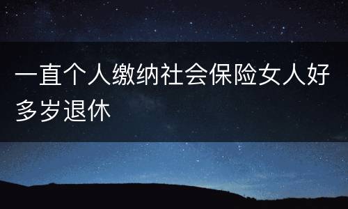 一直个人缴纳社会保险女人好多岁退休