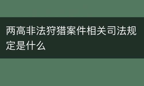 两高非法狩猎案件相关司法规定是什么