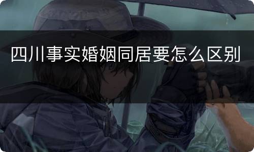 四川事实婚姻同居要怎么区别
