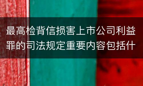 最高检背信损害上市公司利益罪的司法规定重要内容包括什么