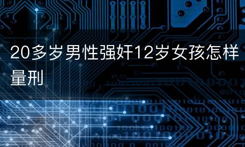 20多岁男性强奸12岁女孩怎样量刑