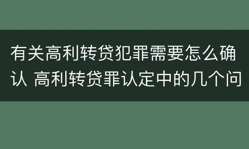 有关高利转贷犯罪需要怎么确认 高利转贷罪认定中的几个问题