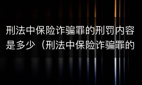 刑法中保险诈骗罪的刑罚内容是多少（刑法中保险诈骗罪的刑罚内容是多少年）