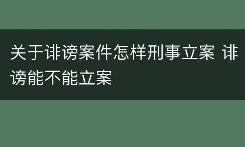 关于诽谤案件怎样刑事立案 诽谤能不能立案