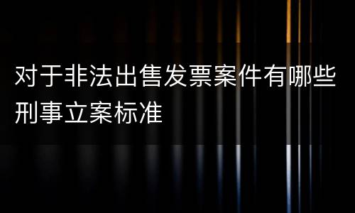 对于非法出售发票案件有哪些刑事立案标准