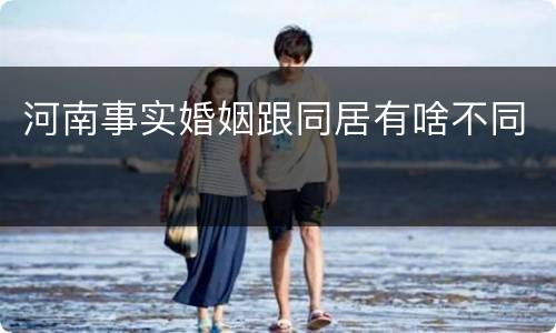 河南事实婚姻跟同居有啥不同