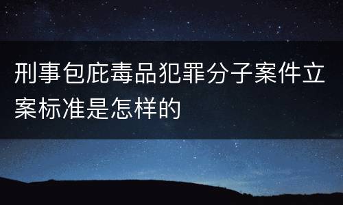 刑事包庇毒品犯罪分子案件立案标准是怎样的