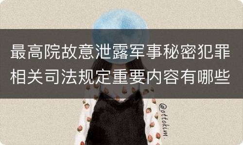 最高院故意泄露军事秘密犯罪相关司法规定重要内容有哪些