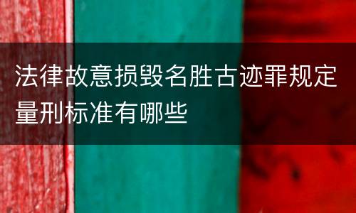 法律故意损毁名胜古迹罪规定量刑标准有哪些
