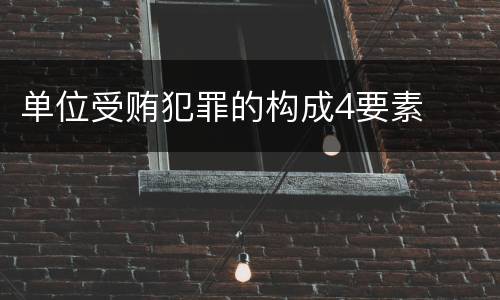 单位受贿犯罪的构成4要素
