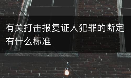 有关打击报复证人犯罪的断定有什么标准